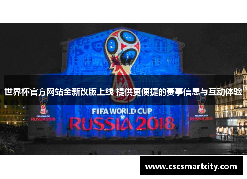 世界杯官方网站全新改版上线 提供更便捷的赛事信息与互动体验
