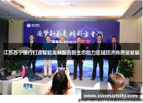 江苏苏宁银行打造智能金融服务新生态助力区域经济高质量发展