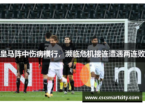皇马阵中伤病横行，濒临危机接连遭遇两连败