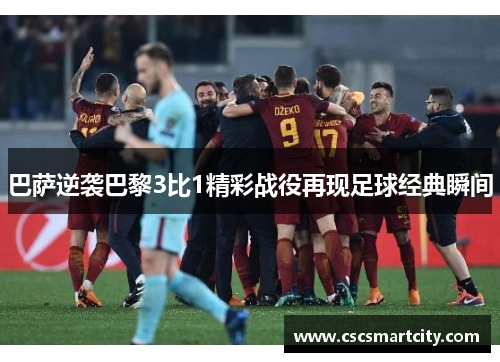 巴萨逆袭巴黎3比1精彩战役再现足球经典瞬间