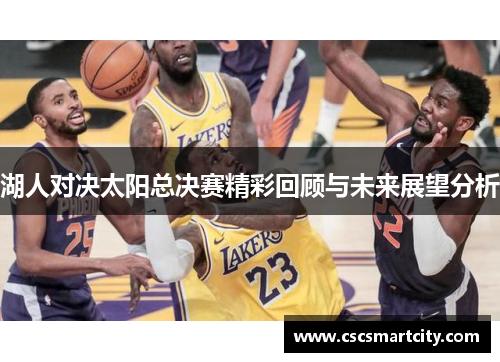 湖人对决太阳总决赛精彩回顾与未来展望分析