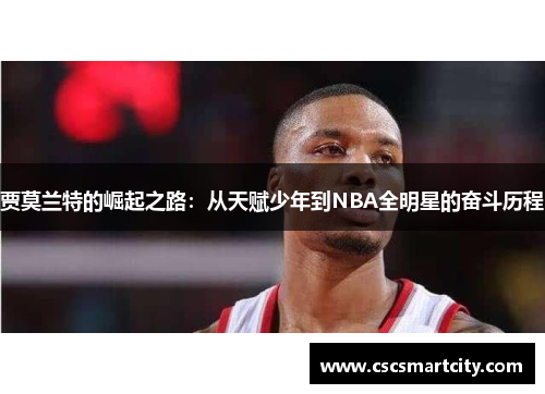 贾莫兰特的崛起之路：从天赋少年到NBA全明星的奋斗历程