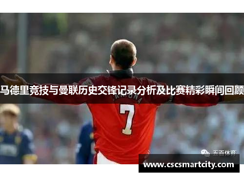 马德里竞技与曼联历史交锋记录分析及比赛精彩瞬间回顾