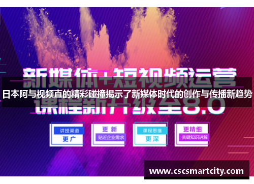 日本阿与视频直的精彩碰撞揭示了新媒体时代的创作与传播新趋势