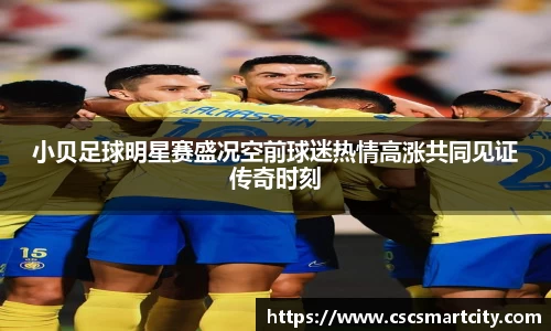 小贝足球明星赛盛况空前球迷热情高涨共同见证传奇时刻