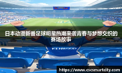 日本动漫新番足球明星热潮来袭青春与梦想交织的赛场故事