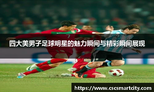 四大美男子足球明星的魅力瞬间与精彩瞬间展现